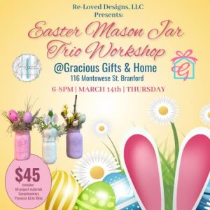 Flyer for Easter Mason Jar Trio Workshop, $45, March 14, 6-8PM at Gracious Gifts & Home, 116 Montowese St, Branford.
